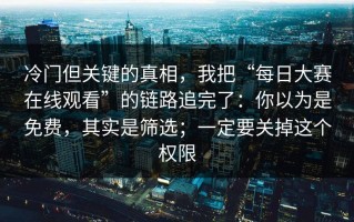 冷门但关键的真相，我把“每日大赛在线观看”的链路追完了：你以为是免费，其实是筛选；一定要关掉这个权限