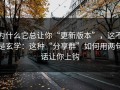 为什么它总让你“更新版本”，这不是玄学：这种“分享群”如何用两句话让你上钩