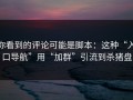 你看到的评论可能是脚本：这种“入口导航”用“加群”引流到杀猪盘