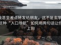 我甚至差点转发给朋友，这不是玄学：这种“入口导航”如何用两句话让你上钩