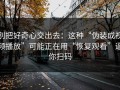别把好奇心交出去：这种“伪装成视频播放”可能正在用“恢复观看”逼你扫码