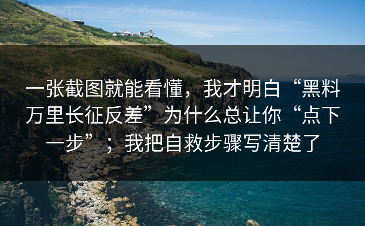 一张截图就能看懂，我才明白“黑料万里长征反差”为什么总让你“点下一步”；我把自救步骤写清楚了